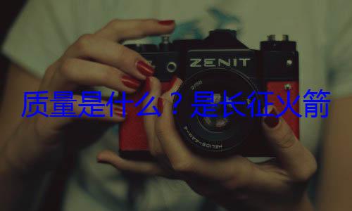 心脏是长征火箭的飞天质量是什么